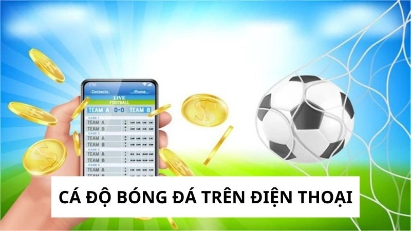 Cá độ bóng đá trên điện thoại với nhiều ưu điểm vượt trội