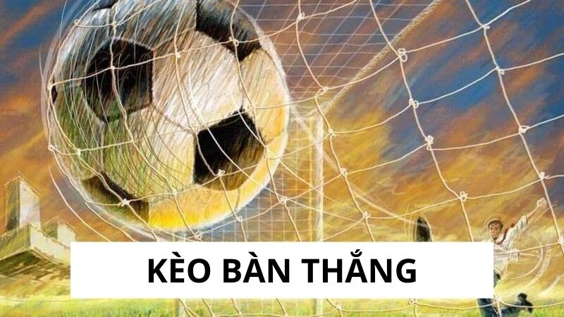 Kèo bàn thắng - Trải nghiệm khó lường
