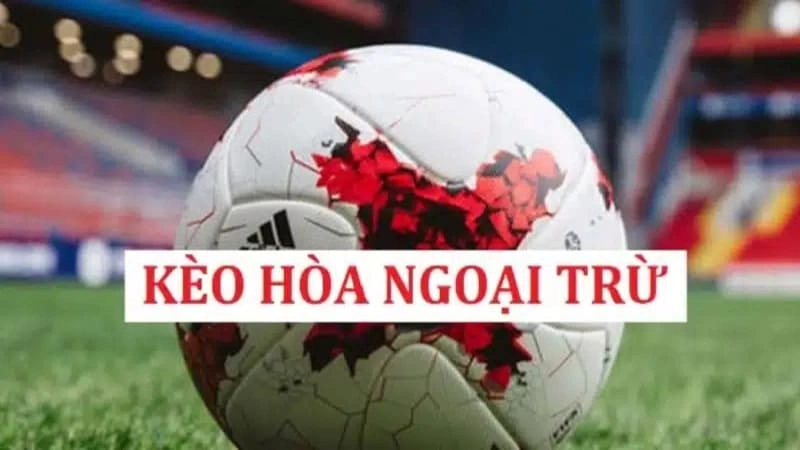 Tổng quan kèo hòa ngoại trừ