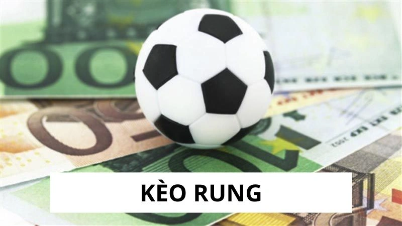 Tìm hiểu kèo rung là gì
